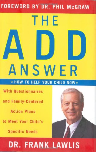 The ADD Answer: How to Help Your Child Now--With Questionnaires and Family-Centered Action Plans to Meet Your Child's Specific Needs