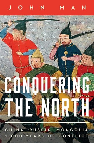Conquering the North: China, Russia, Mongolia: 2,000 Years of Conflict