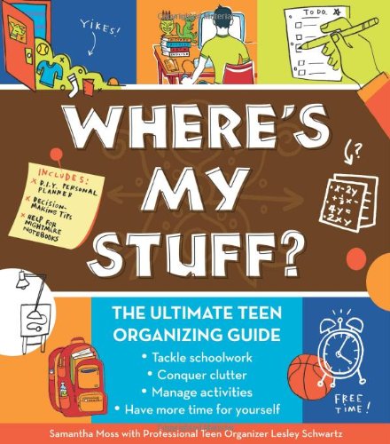 Where's My Stuff?: The Ultimate Teen Organizing Guide