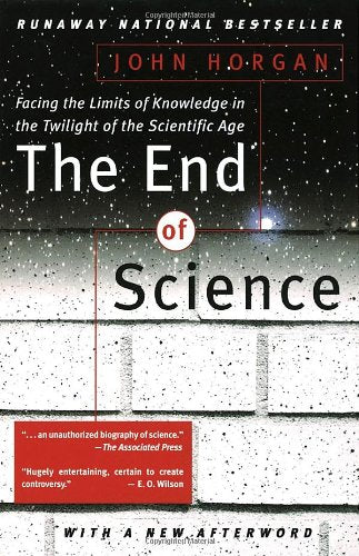 The End Of Science: Facing The Limits Of Knowledge In The Twilight Of The Scientific Age