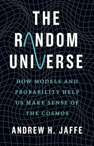 The Random Universe: How Models and Probability Help Us Make Sense of the Cosmos