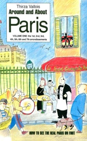 Around and About Paris, Volume 1: From the Dawn of Time to the Eiffel Tower (Arrondissements 1 - 7)