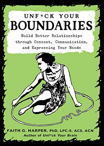 Unfuck Your Boundaries: Build Better Relationships Through Consent, Communication, and Expressing Your Needs (5-minute Therapy)