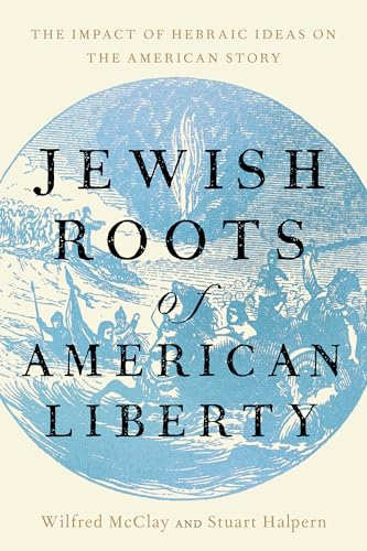 Jewish Roots of American Liberty: The Impact of Hebraic Ideas on the American Story