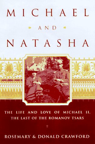 Michael and Natasha: The Life and Love of Michael ll the Last of the Romanov Tsars