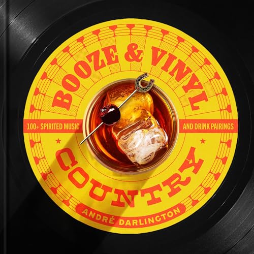 Booze & Vinyl Country: 100+ Spirited Music-and-Drink Pairings