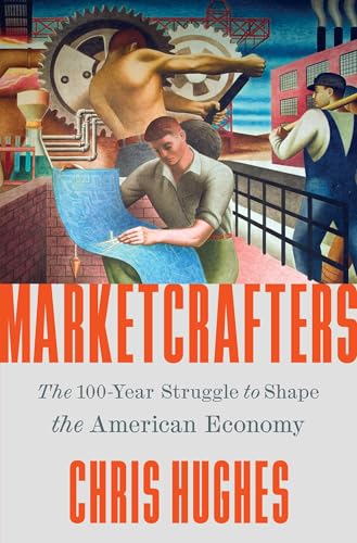 Marketcrafters: The 100-Year Struggle to Shape the American Economy