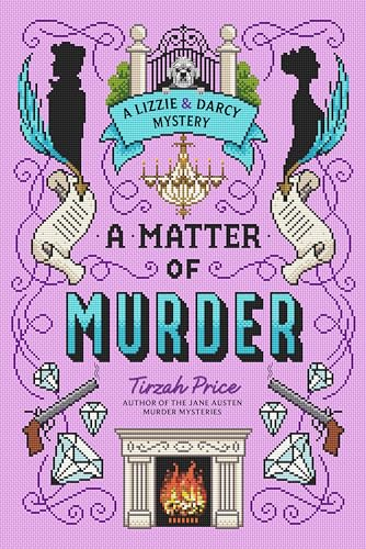 A Matter of Murder: Jane Austen Characters Become Sleuths in the Thrilling Conclusion to the Lizzie & Darcy Mystery Duology