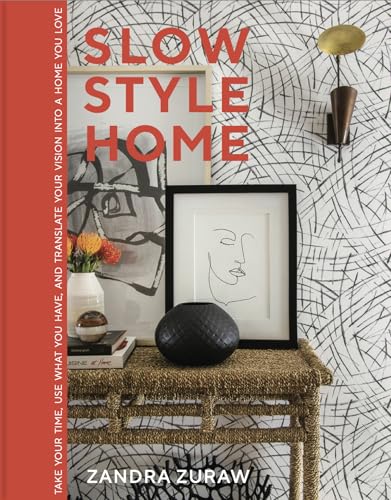 Slow Style Home: Take Your Time, Use What You Have, and Translate Your Vision into a Home You Love