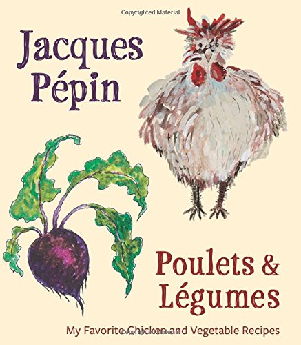 Jacques Pépin Poulets & Légumes: My Favorite Chicken & Vegetable Recipes