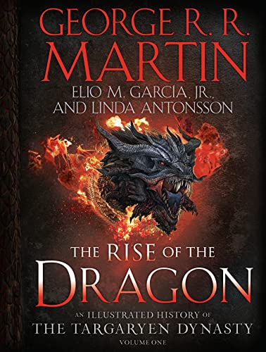 The Rise of the Dragon: An Illustrated History of the Targaryen Dynasty, Volume One (The Targaryen Dynasty: The House of the Dragon)