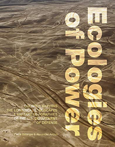 Ecologies of Power: Countermapping the Logistical Landscapes and Military Geographies of the U.S. Department of Defense (The MIT Press)