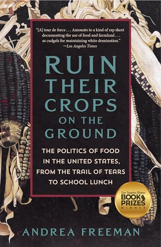 Ruin Their Crops on the Ground: The Politics of Food in the United States, from the Trail of Tears to School Lunch