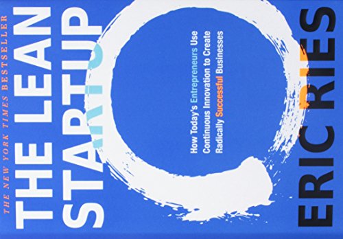 The Lean Startup: How Today's Entrepreneurs Use Continuous Innovation to Create Radically Successful Businesses