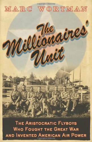 The Millionaire's Unit: The Aristocratic Flyboys who Fought the Great War and Invented American Airpower