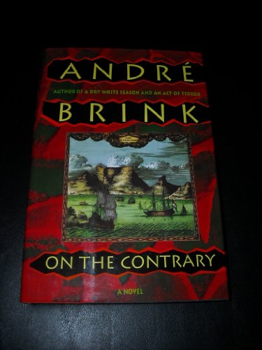 On the Contrary: A Novel : Being the Life of a Famous Rebel, Soldier, Traveller, Explorer, Reader, Builder, Scribe, Latinist, Lover and Liar