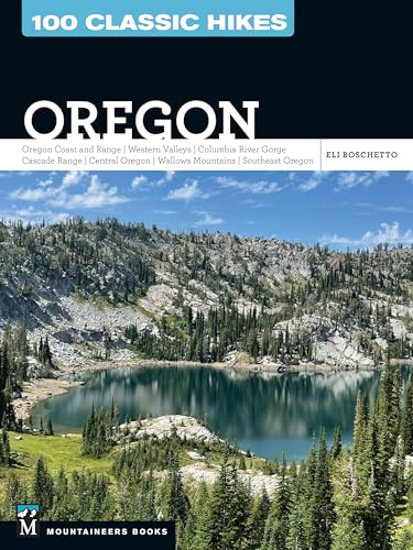 100 Classic Hikes Oregon: Oregon Coast * Coast Range * Western Valleys * Columbia River Gorge * Cascade Range * Central Oregon * Wallowa Mountains * Southeast Oregon