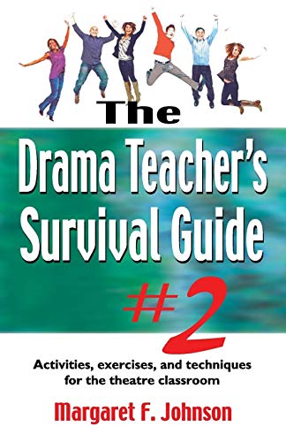 The Drama Teacher's Survival Guide #2: Activities, exercises, and techniques for the theatre classroom