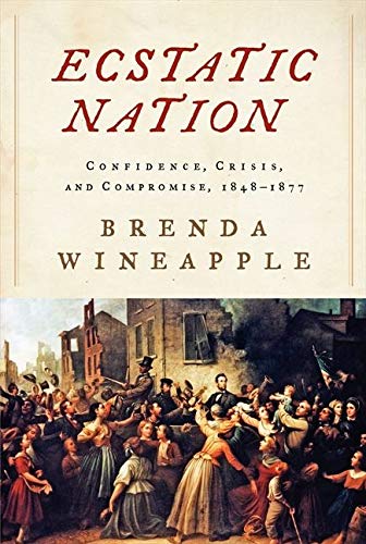 Ecstatic Nation: Confidence, Crisis, and Compromise, 1848-1877 (American History)