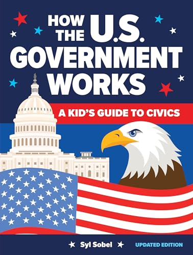 How the U.S. Government Works: A Kid's Guide to Civics