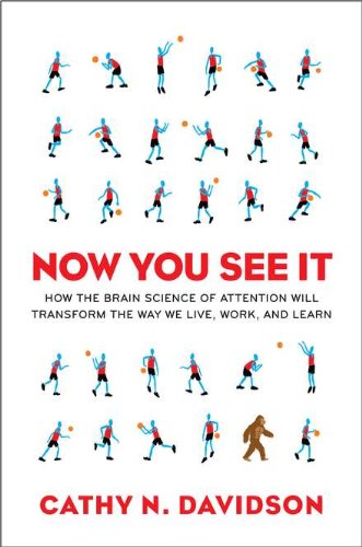 Now You See It: How the Brain Science of Attention Will Transform the Way We Live, Work, and Lea rn