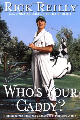 Who's Your Caddy?: Looping for the Great, Near Great, and Reprobates of Golf
