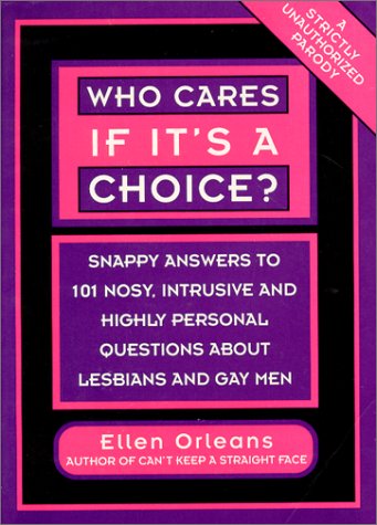 Who Cares If It's a Choice?: Snappy Answers to 101 Nosy, Intrusive and Highly Personal Questions About Lesbians and Gays