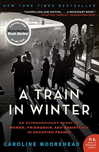A Train in Winter: An Extraordinary Story of Women, Friendship, and Resistance in Occupied France (P.S.)