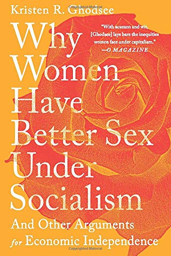Why Women Have Better Sex Under Socialism: And Other Arguments for Economic Independence