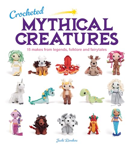 Crocheted Mythical Creatures: 15 Makes from Legends, Folklore and Fairytales