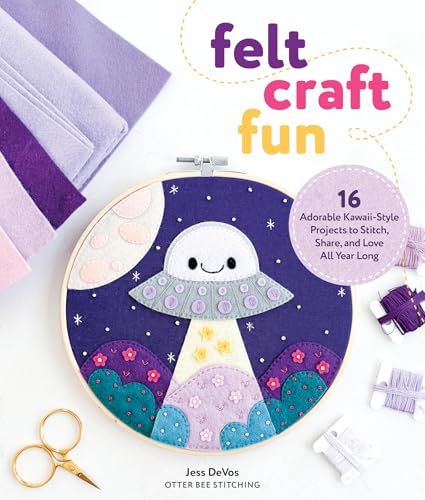 Felt Craft Fun: 16 Adorable Kawaii-Style Projects to Stitch, Share, and Love All Year Long