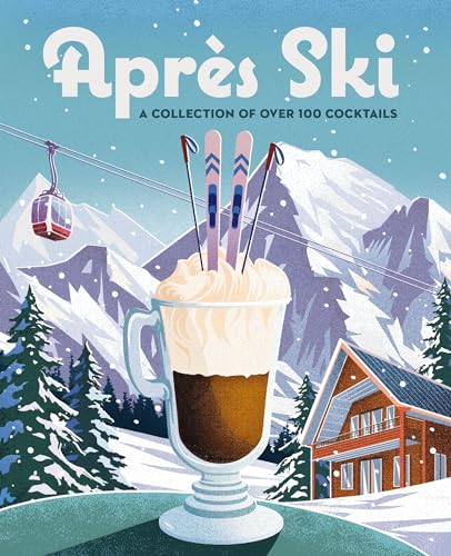 Après Ski: 100 Cozy Drinks to Warm Up Your Winter