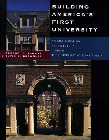 Building America's First University: An Historical and Architectural Guide to the University of Pennsylvania