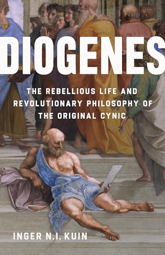 Diogenes: The Rebellious Life and Revolutionary Philosophy of the Original Cynic