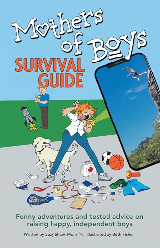 Mothers of Boys Survival Guide: Funny Adventures and Tested Advice on Raising Happy, Independent Boys