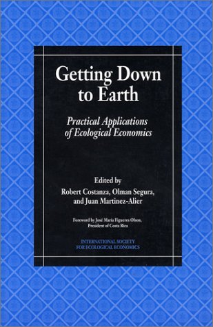 Getting Down to Earth: Practical Applications Of Ecological Economics (International Society for Ecological Economics)