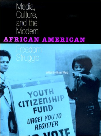 Media, Culture, and the Modern African American Freedom Struggle
