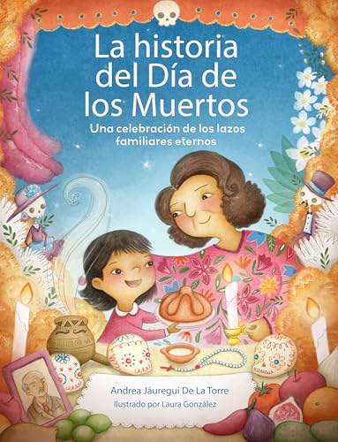La historia del Día de los Muertos / The Dia de Los Muertos Story: Una celebración de los lazos familiares eternos / Celebrating the Never-Ending ... (Holiday Celebration) (Spanish Edition)