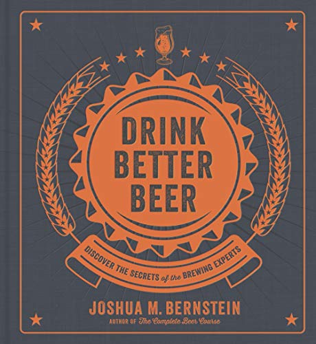 Drink Better Beer: Discover the Secrets of the Brewing Experts
