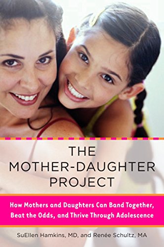 The Mother-Daughter Project: How Mothers and Daughters Can Band Together, Beat the Odds,and Thrive Through Adolescence