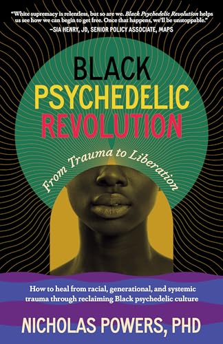 Black Psychedelic Revolution: From Trauma to Liberation--How to heal from racial, generational, and systemic trauma through reclaiming Black psychedelic culture