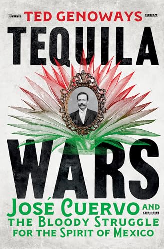 Tequila Wars: José Cuervo and the Bloody Struggle for the Spirit of Mexico