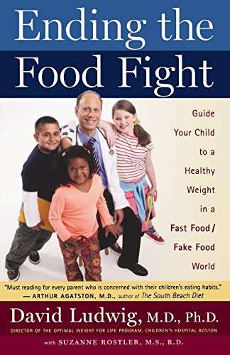 Ending the Food Fight: Guide Your Child to a Healthy Weight in a Fast Food/ Fake Food World