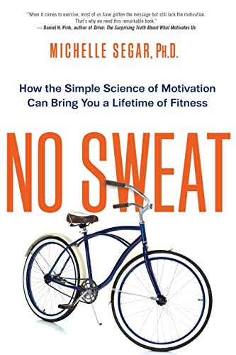 No Sweat: How the Simple Science of Motivation Can Bring You a Lifetime of Fitness