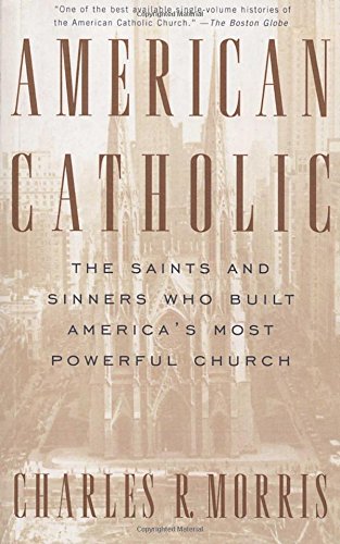 American Catholic: The Saints and Sinners Who Built America's Most Powerful Church