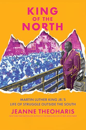 King of the North: Martin Luther King Jr.’s Life of Struggle Outside the South