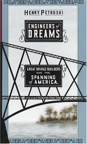 Engineers Of Dreams: Great Bridge Builders and the Spanning of America