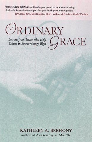 Ordinary Grace: Lessons from Those Who Help Others in Extraordinary Ways