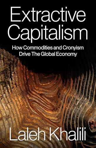 Extractive Capitalism: How Commodities and Cronyism Drive the Global Economy