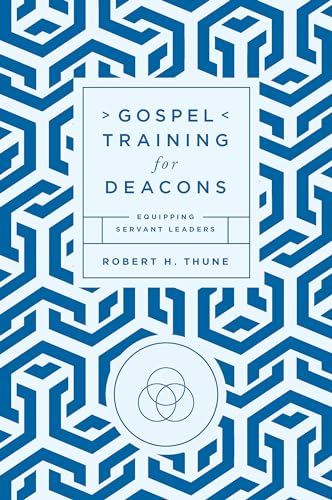 Gospel Training for Deacons: Equipping Servant Leaders